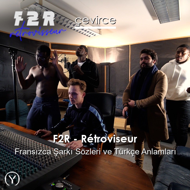 F2R – Rétroviseur Fransızca Şarkı Sözleri Türkçe Anlamları