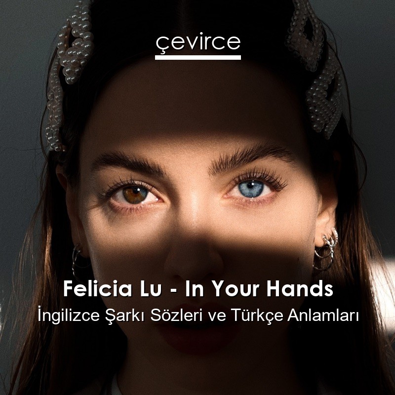 Felicia Lu – In Your Hands İngilizce Şarkı Sözleri Türkçe Anlamları