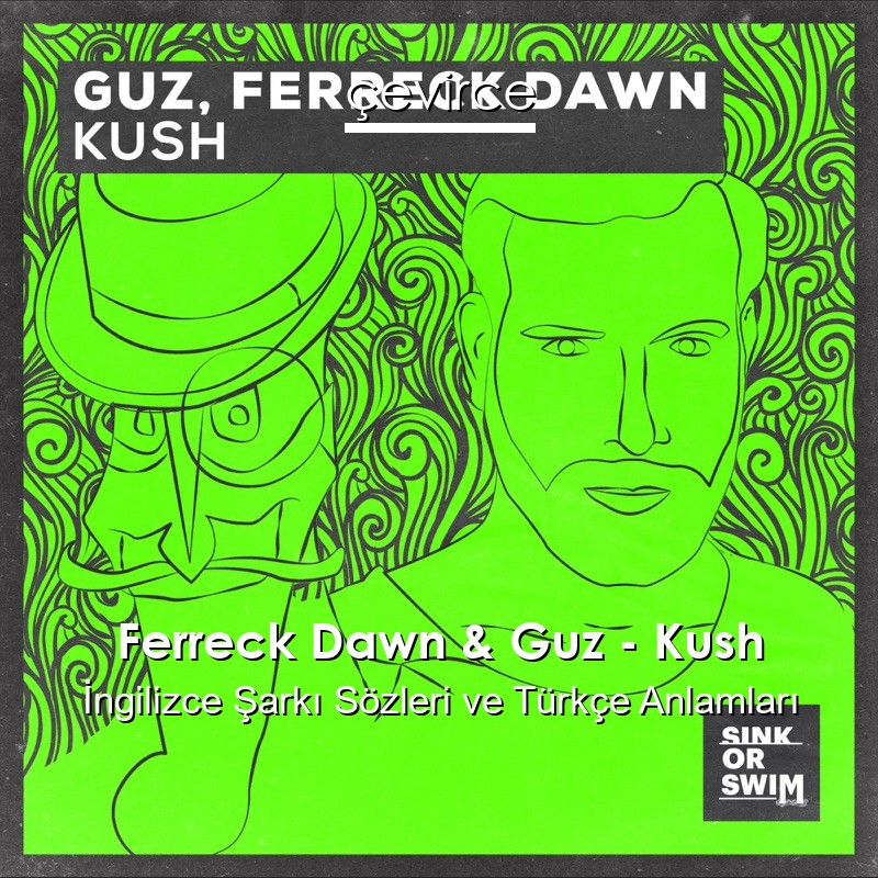 Ferreck Dawn & Guz – Kush İngilizce Şarkı Sözleri Türkçe Anlamları