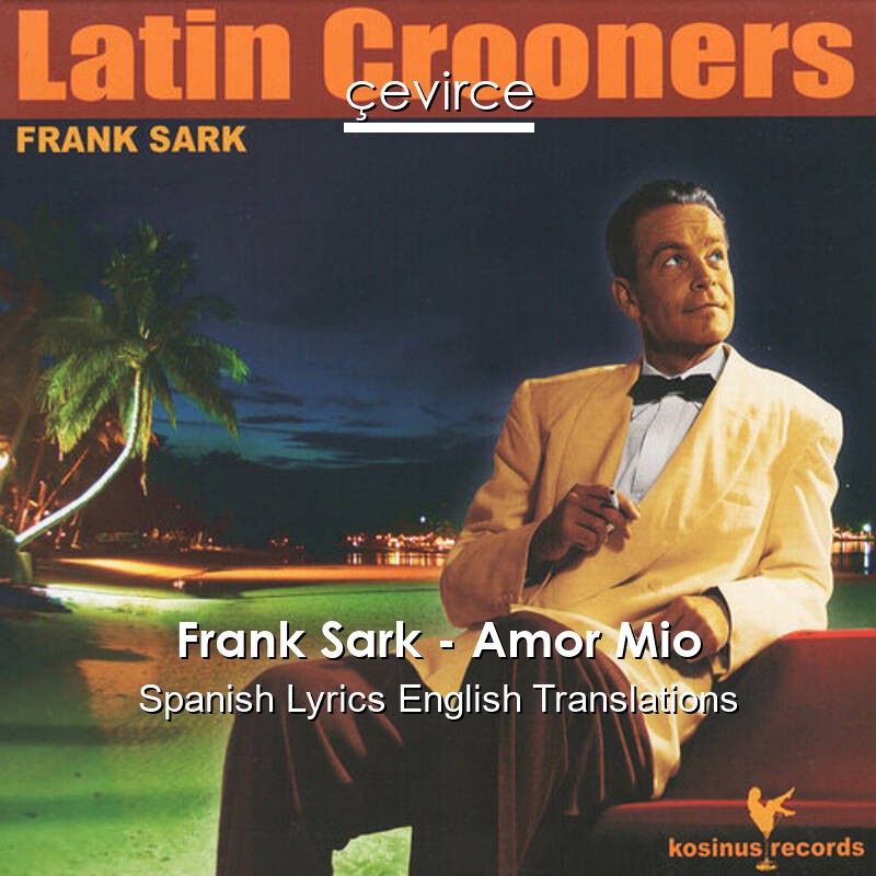 Frank Sark – Amor Mio Spanish Lyrics English Translations
