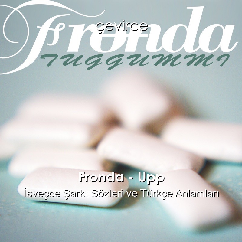Fronda – Upp İsveçce Şarkı Sözleri Türkçe Anlamları