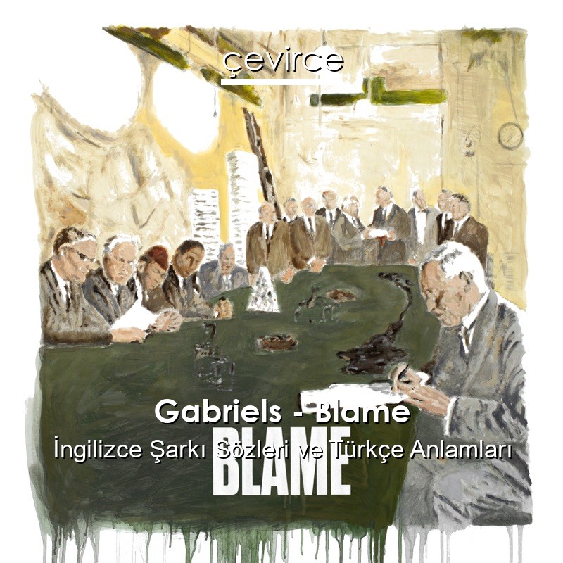 Gabriels – Blame İngilizce Şarkı Sözleri Türkçe Anlamları