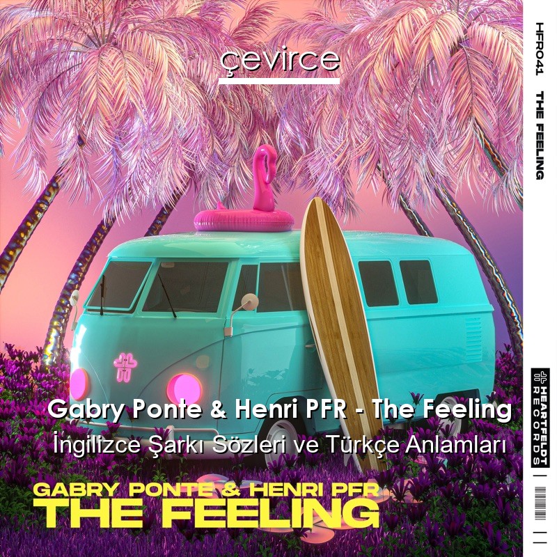 Gabry Ponte & Henri PFR – The Feeling İngilizce Şarkı Sözleri Türkçe Anlamları