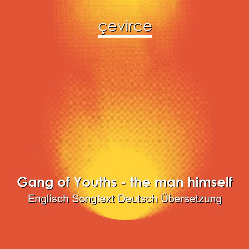 Gang of Youths – the man himself Englisch Songtext Deutsch Übersetzung