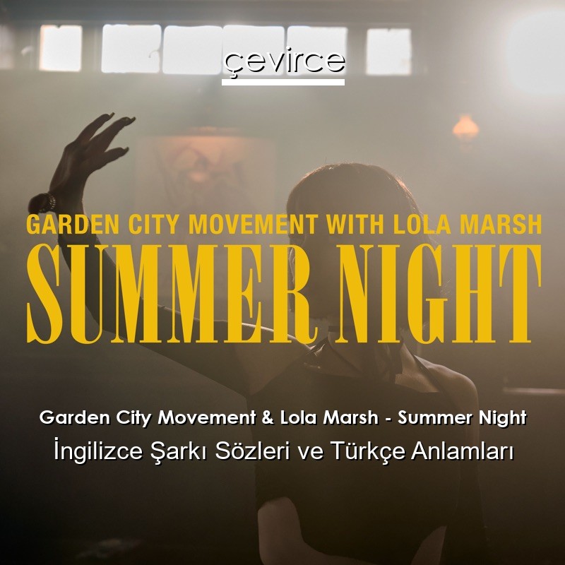 Garden City Movement & Lola Marsh – Summer Night İngilizce Şarkı Sözleri Türkçe Anlamları