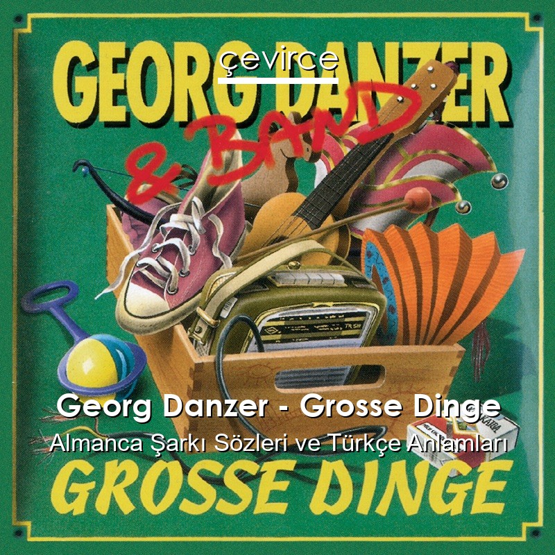 Georg Danzer – Grosse Dinge Almanca Şarkı Sözleri Türkçe Anlamları