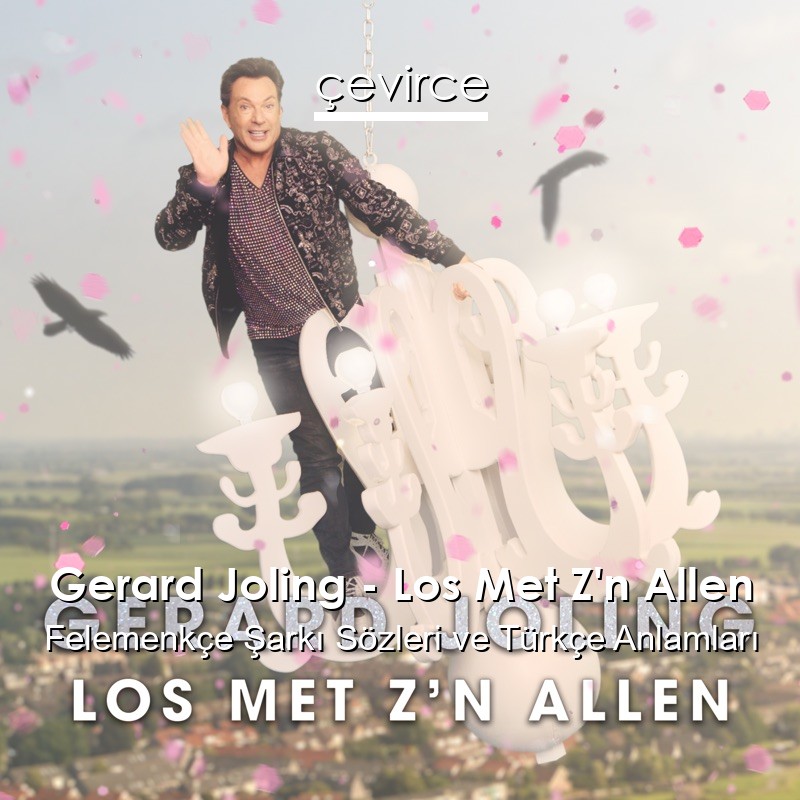 Gerard Joling – Los Met Z’n Allen Felemenkçe Şarkı Sözleri Türkçe Anlamları