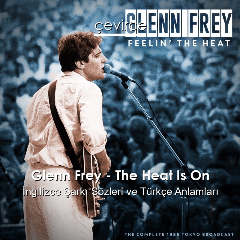 Glenn Frey – The Heat Is On İngilizce Şarkı Sözleri Türkçe Anlamları