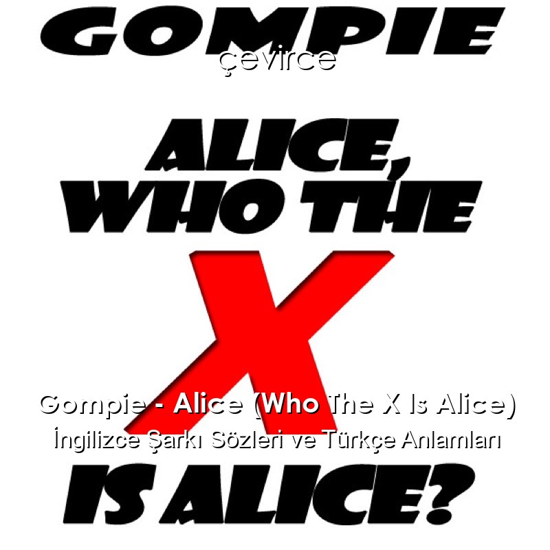 Gompie – Alice (Who The X Is Alice) İngilizce Şarkı Sözleri Türkçe Anlamları