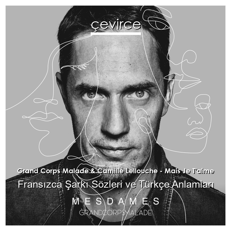 Grand Corps Malade & Camille Lellouche – Mais Je T’aime Fransızca Şarkı Sözleri Türkçe Anlamları