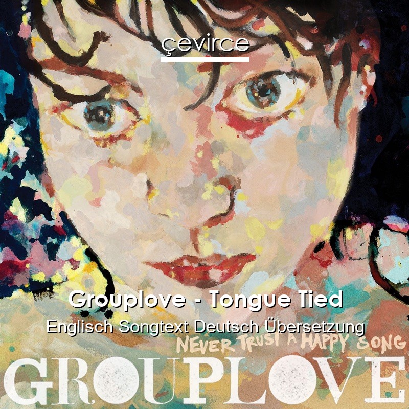 Grouplove – Tongue Tied Englisch Songtext Deutsch Übersetzung