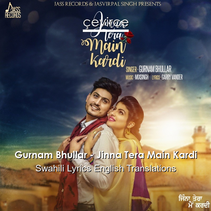 Gurnam Bhullar – Jinna Tera Main Kardi Swahili Lyrics English Translations