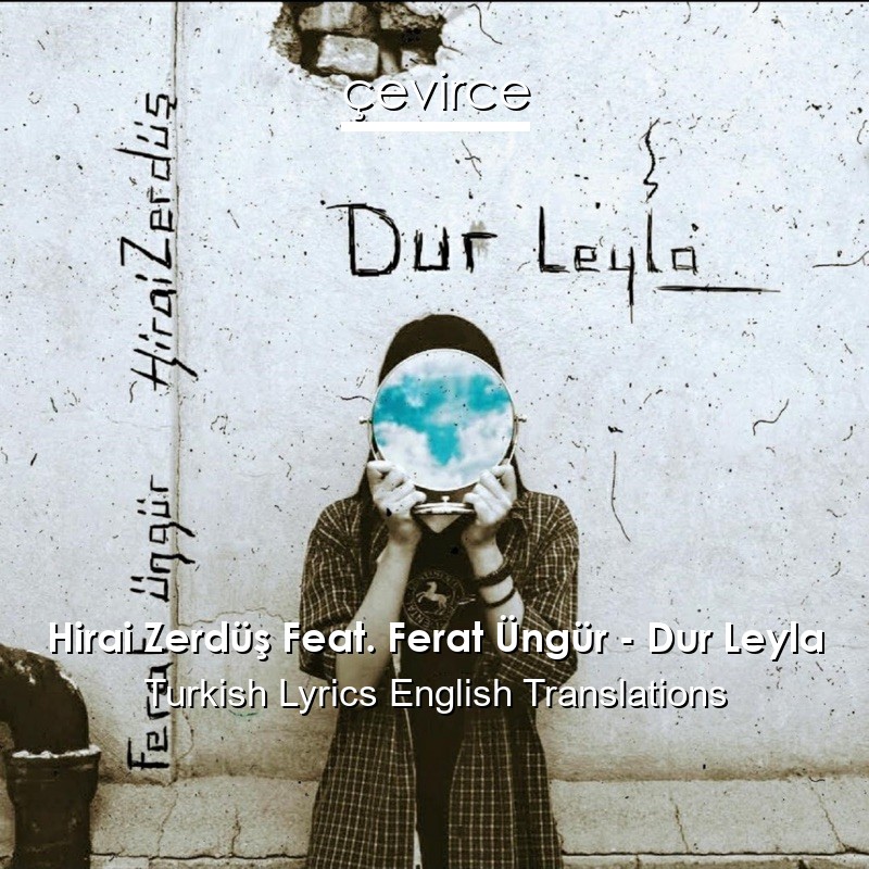 Hirai Zerdüş Feat. Ferat Üngür – Dur Leyla Turkish Lyrics English Translations