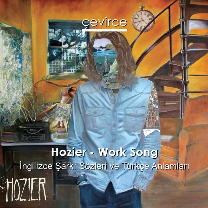 Hozier – Work Song İngilizce Şarkı Sözleri Türkçe Anlamları