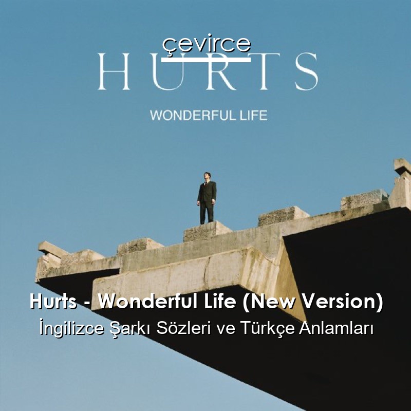 Hurts – Wonderful Life (New Version) İngilizce Şarkı Sözleri Türkçe Anlamları