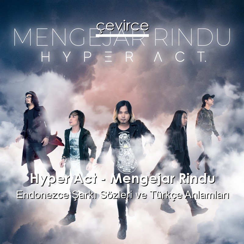 Hyper Act – Mengejar Rindu Endonezce Şarkı Sözleri Türkçe Anlamları