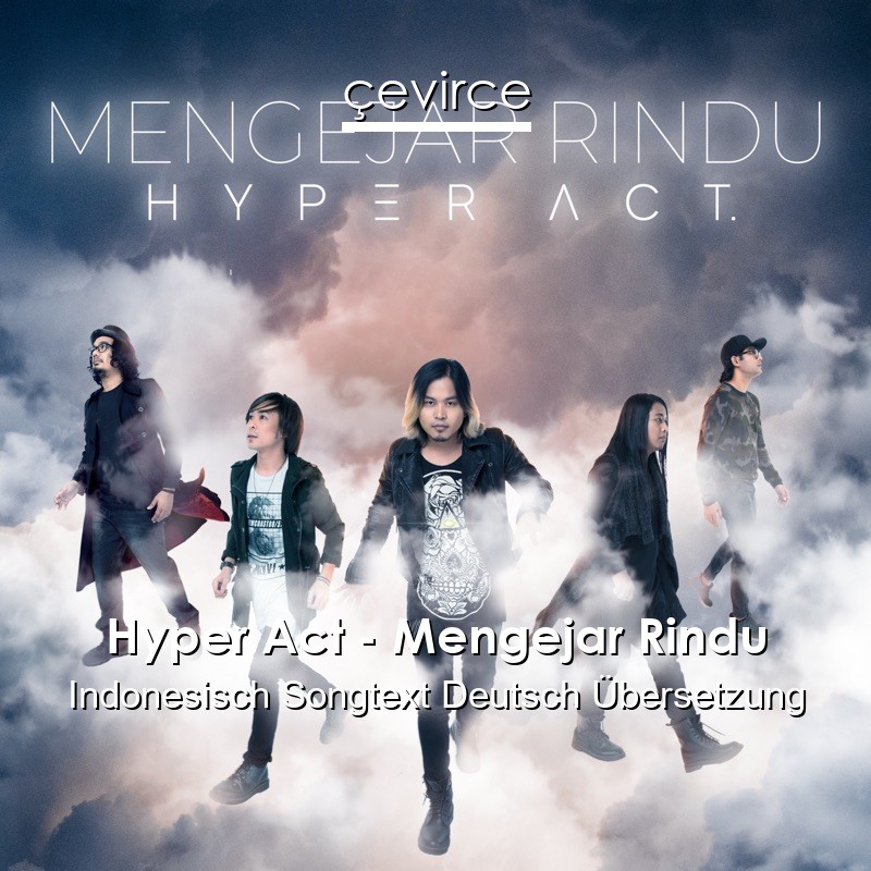 Hyper Act – Mengejar Rindu Indonesisch Songtext Deutsch Übersetzung