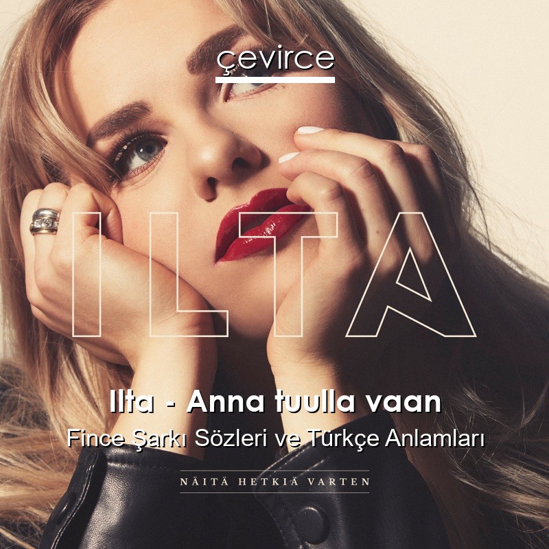Ilta – Anna tuulla vaan Fince Şarkı Sözleri Türkçe Anlamları