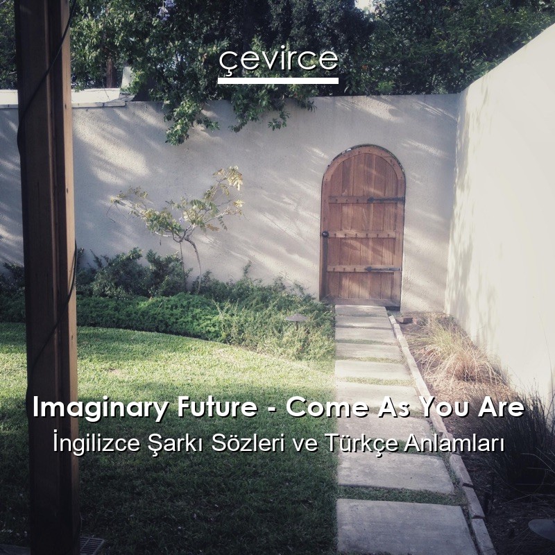 Imaginary Future – Come As You Are İngilizce Şarkı Sözleri Türkçe Anlamları