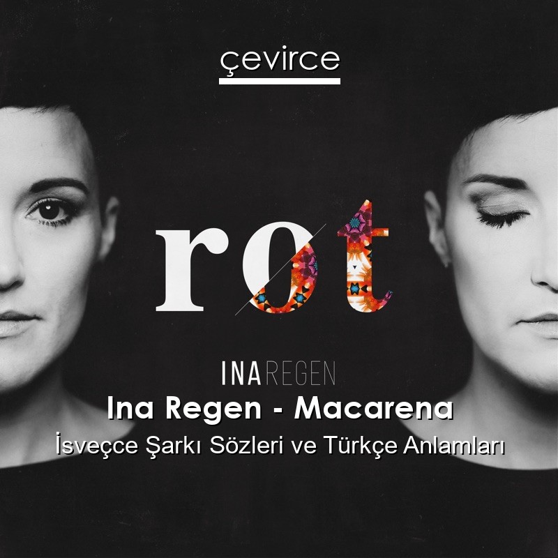 Ina Regen – Macarena İsveçce Şarkı Sözleri Türkçe Anlamları