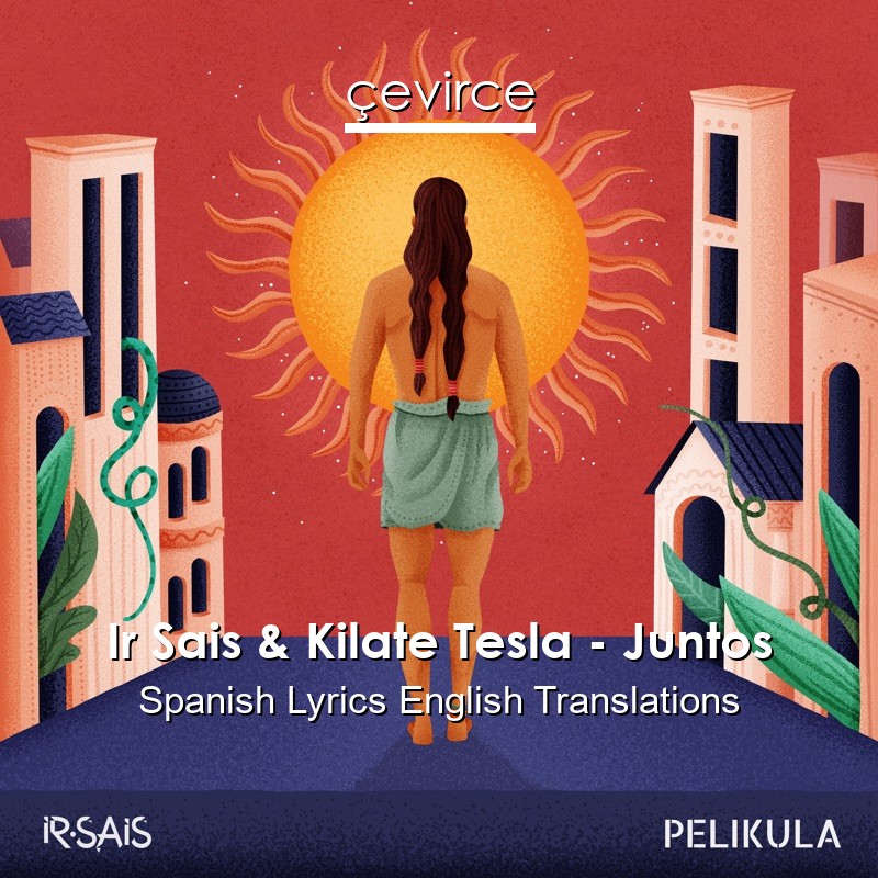 Ir Sais & Kilate Tesla – Juntos Spanish Lyrics English Translations