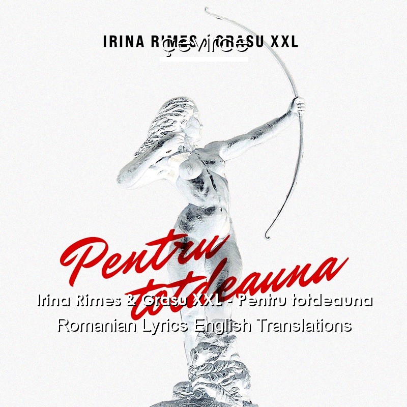 Irina Rimes & Grasu XXL – Pentru totdeauna Romanian Lyrics English Translations