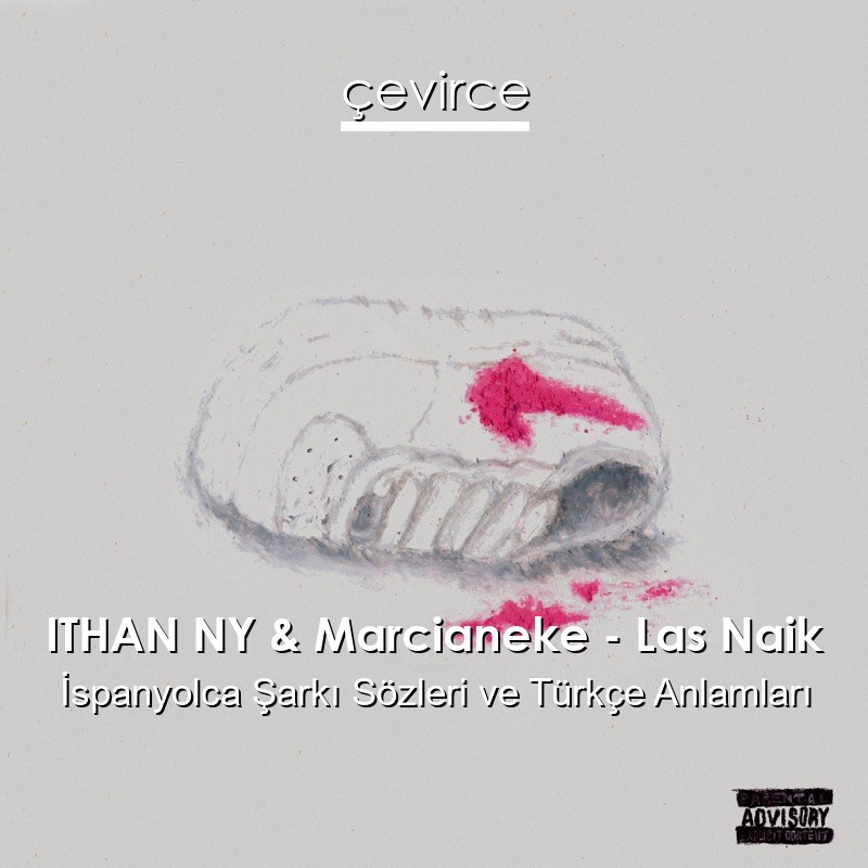 ITHAN NY & Marcianeke – Las Naik İspanyolca Şarkı Sözleri Türkçe Anlamları