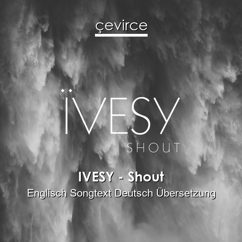 IVESY – Shout Englisch Songtext Deutsch Übersetzung