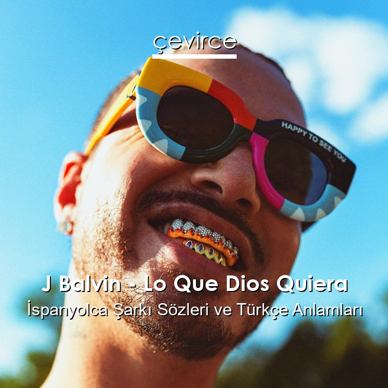 J Balvin – Lo Que Dios Quiera İspanyolca Şarkı Sözleri Türkçe Anlamları