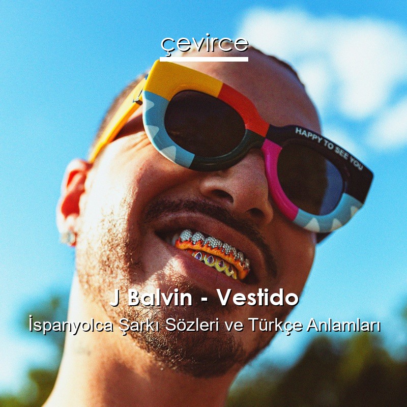 J Balvin – Vestido İspanyolca Şarkı Sözleri Türkçe Anlamları