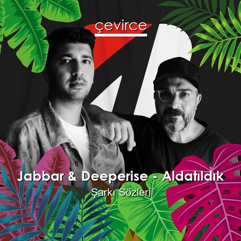 Jabbar & Deeperise – Aldatıldık Şarkı Sözleri