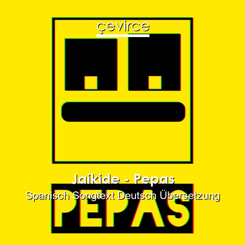 Jaikide – Pepas Spanisch Songtext Deutsch Übersetzung