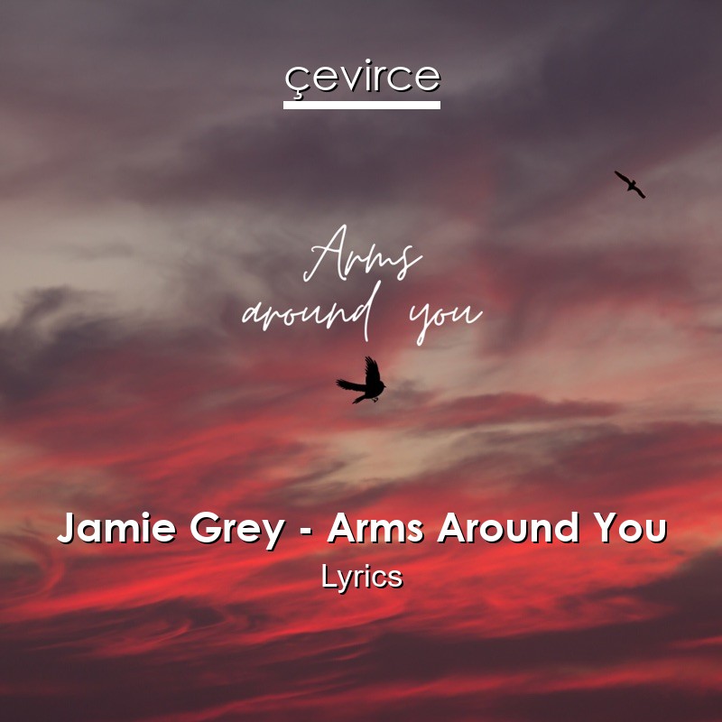 Jamie Grey – Arms Around You Lyrics