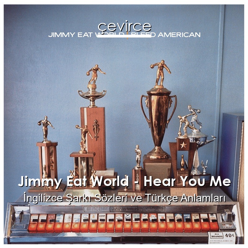 Jimmy Eat World – Hear You Me İngilizce Şarkı Sözleri Türkçe Anlamları