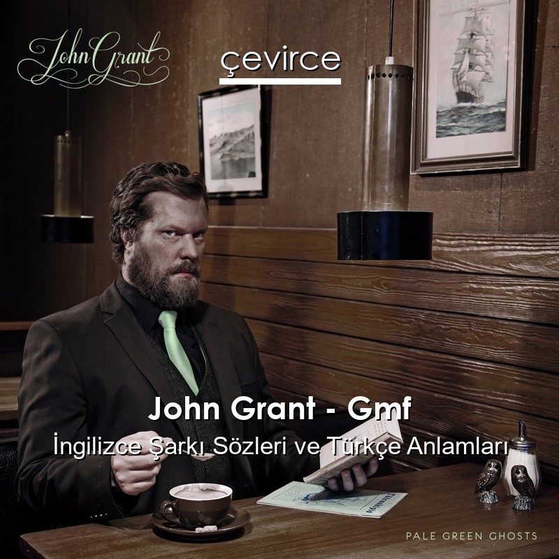 John Grant – Gmf İngilizce Şarkı Sözleri Türkçe Anlamları