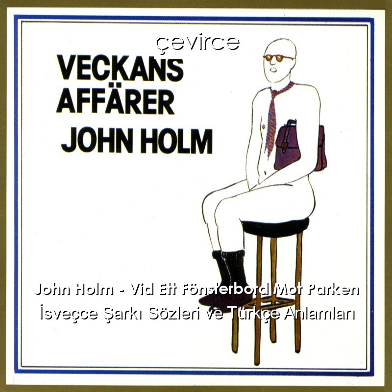 John Holm – Vid Ett Fönsterbord Mot Parken İsveçce Şarkı Sözleri Türkçe Anlamları