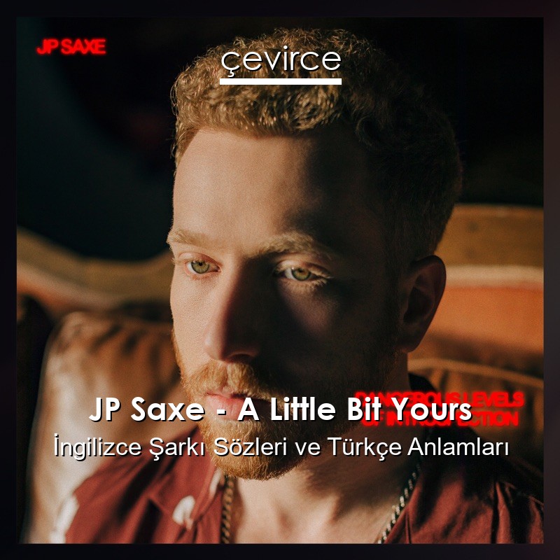 JP Saxe – A Little Bit Yours İngilizce Şarkı Sözleri Türkçe Anlamları