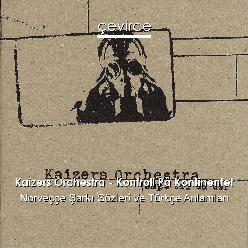 Kaizers Orchestra – Kontroll På Kontinentet Norveççe Şarkı Sözleri Türkçe Anlamları