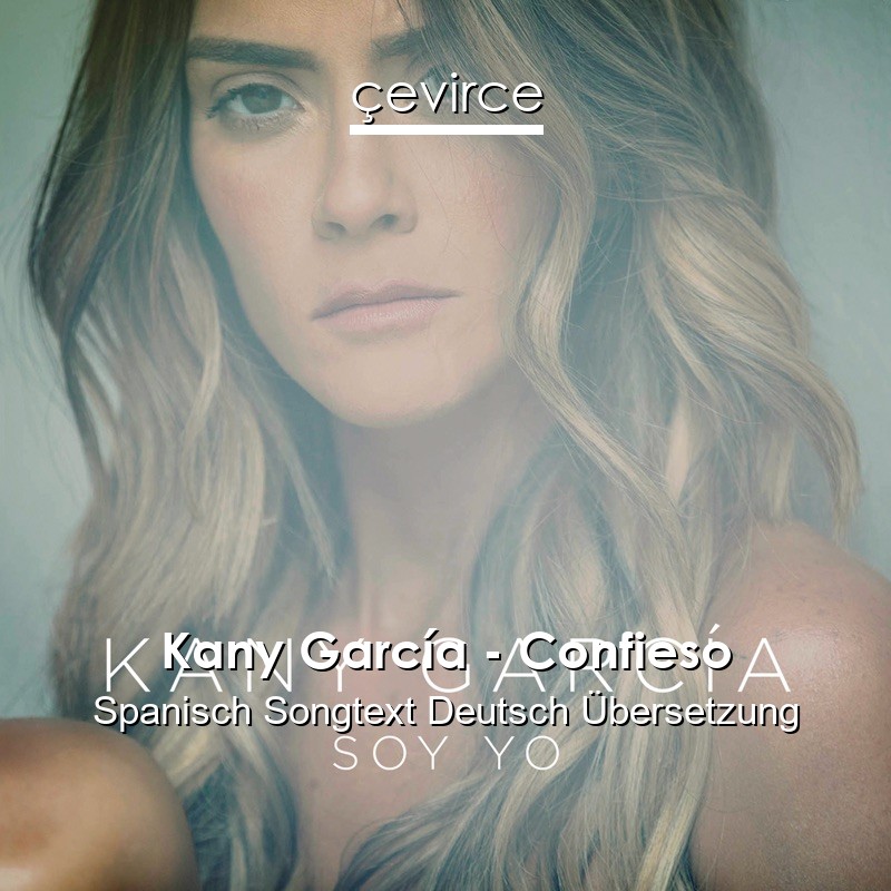 Kany García – Confieso Spanisch Songtext Deutsch Übersetzung