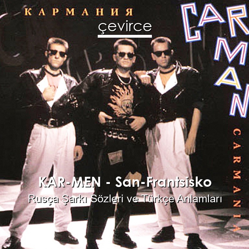 KAR-MEN – San-Frantsisko Rusça Şarkı Sözleri Türkçe Anlamları