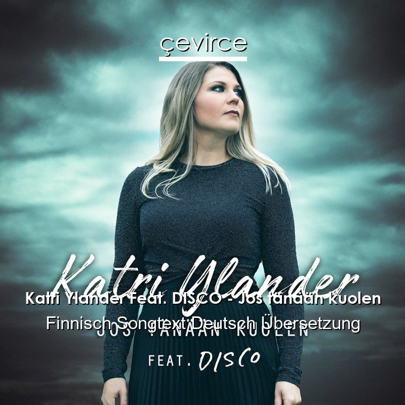Katri Ylander Feat. DISCO – Jos tänään kuolen Finnisch Songtext Deutsch Übersetzung