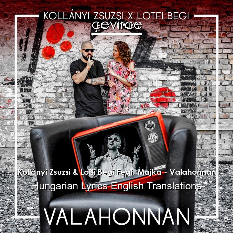 Kollányi Zsuzsi & Lotfi Begi Feat. Majka – Valahonnan Hungarian Lyrics English Translations