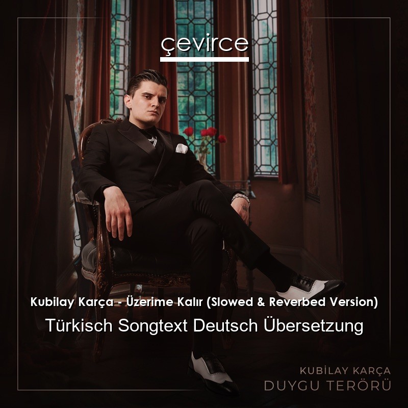 Kubilay Karça – Üzerime Kalır (Slowed & Reverbed Version) Türkisch Songtext Deutsch Übersetzung