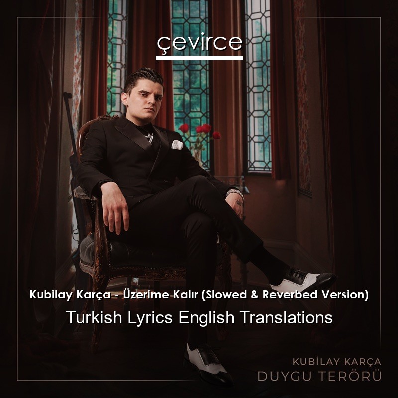 Kubilay Karça – Üzerime Kalır (Slowed & Reverbed Version) Turkish Lyrics English Translations