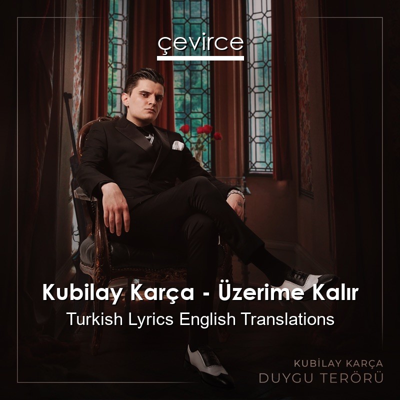 Kubilay Karça – Üzerime Kalır Turkish Lyrics English Translations