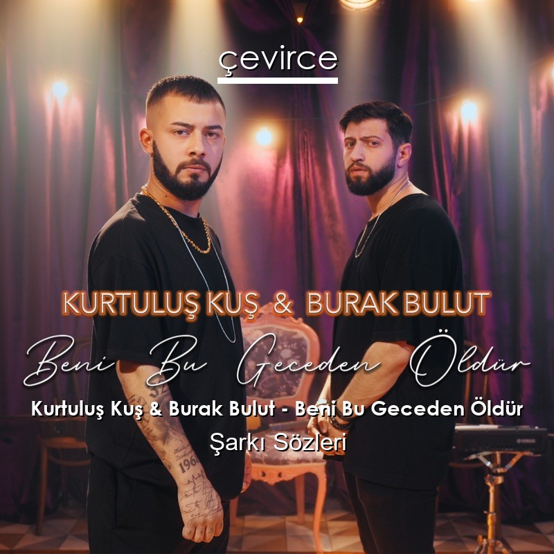 Kurtuluş Kuş & Burak Bulut – Beni Bu Geceden Öldür Şarkı Sözleri