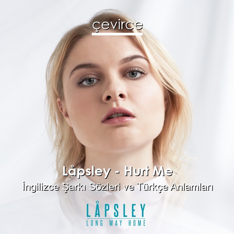Låpsley – Hurt Me İngilizce Şarkı Sözleri Türkçe Anlamları