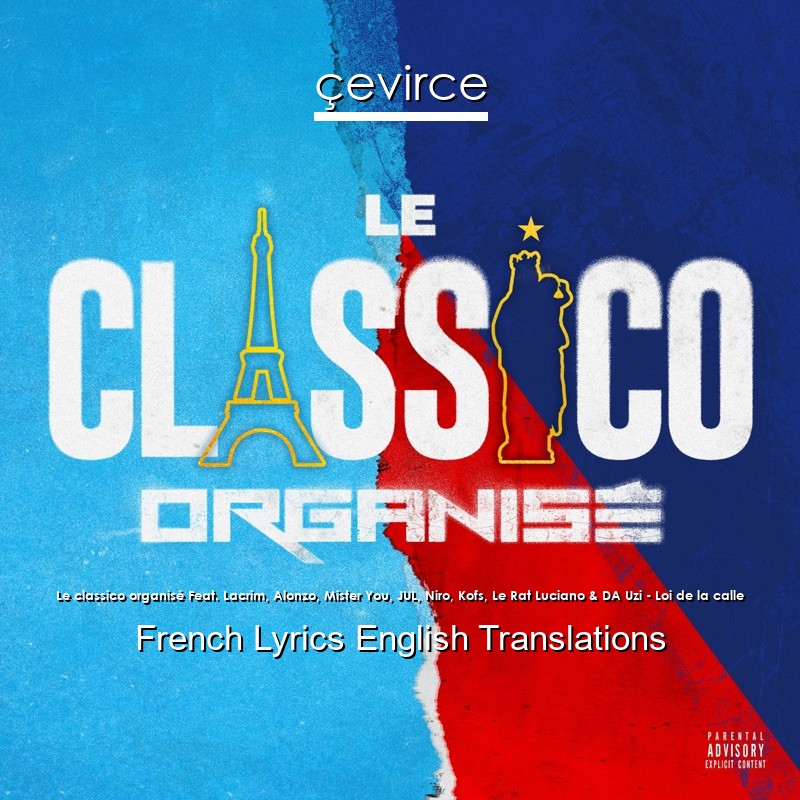 Le classico organisé Feat. Lacrim, Alonzo, Mister You, JUL, Niro, Kofs, Le Rat Luciano & DA Uzi – Loi de la calle French Lyrics English Translations