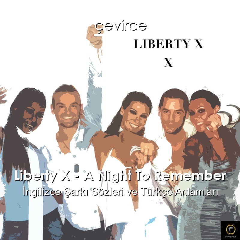 Liberty X – A Night To Remember İngilizce Şarkı Sözleri Türkçe Anlamları
