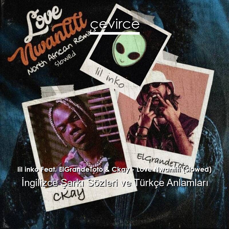 lil inko Feat. ElGrandeToto & Ckay – Love Nwantiti (Slowed) İngilizce Şarkı Sözleri Türkçe Anlamları